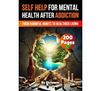 A Self Help Book for Mental Health After Addiction: From Harmful Habits to Healthier Living