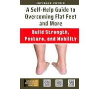 A Self-Help Guide to Overcoming Flat Feet and More: Build Strength, Posture, and Mobility