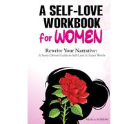 A Self-Love Workbook for Women (Rewrite Your Narrative): ...A Story-Driven Guide to Self-Love & Inner Worth