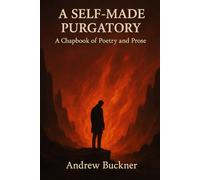 A Self-Made Purgatory: A Chapbook of Poetry and Prose