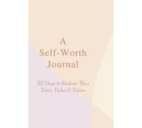 A Self-Worth Journal: 30 Days to Reclaim Your Voice, Value & Vision: For the Woman Ready To Rise, Reflect, and Rewrite Her Story