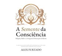 A Semente da Consciência: Religião, Poder e a Coragem de Pensar por Si Mesmo.