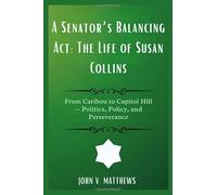 A Senator’s Balancing Act: The Life of Susan Collins: From Caribou to Capitol Hill - Politics, Policy, and Perseverance