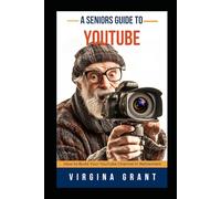 A Seniors Guide to YouTube: How to Build Your YouTube Channel in Retirement