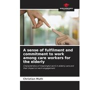 A sense of fulfilment and commitment to work among care workers for the elderly: Characteristics of meaningful work in elderly care and their impact on work engagement