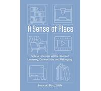A Sense of Place: School Libraries at the Heart of Learning, Connection, and Belonging