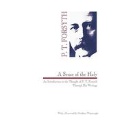 A Sense of the Holy: An Introduction to the Thought of P. T. Forsyth Through His Writings