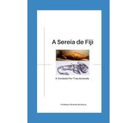 A Sereia de Fiji: A Verdade Por Trás da Lenda