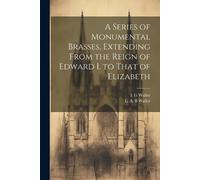 A Series of Monumental Brasses, Extending From the Reign of Edward I (Tascabile)