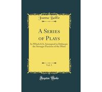 A Series of Plays, Vol. 3: In Which It Is Attempted to Delineate the Stronger Passions of the Mind (Classic Reprint)