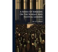 A Series Of Sermons On The Sunday And Festival Lessons