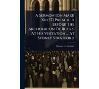 A Sermon [on Mark Xiii,37] Preached Before The Archdeacon Of Bucks, At His Visitation ... At Stoney Stratford