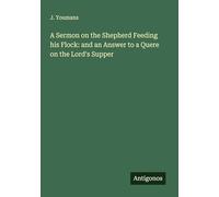A Sermon on the Shepherd Feeding his Flock: and an Answer to a Quere on the Lord's Supper