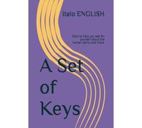 A Set of Keys: Tools to help you see for yourself about the human spirit; and more.