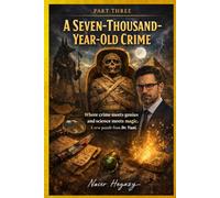 A Seven-Thousand-Year-Old Crime: Where crime meets genius and science meets magic. A new puzzle from Dr. Yuni. Part Three