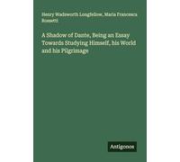 A Shadow of Dante, Being an Essay Towards Studying Himself, his World and his Pilgrimage