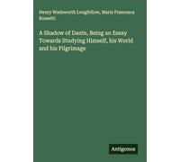 A Shadow of Dante, Being an Essay Towards Studying Himself, his World and his Pilgrimage
