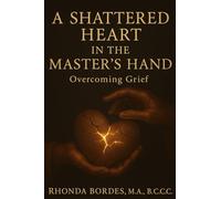 A Shattered Heart in the Master's Hand: Overcoming Grief