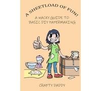 A Sheetload of Fun!: A Wacky Guide to DIY Papermaking