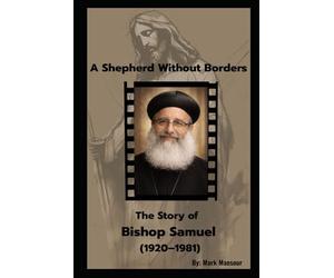 A Shepherd Without Borders. The Story of Bishop Samuel (1920-1981): A Life That Still Teaches Us How to Stand