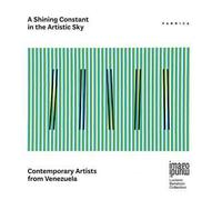 A Shining Constant in the artistic sky. Contemporary artists from Venezuela. Ediz. italiana, inglese e spagnola