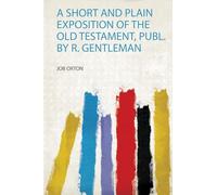 A Short and Plain Exposition of the Old Testament, Publ. by R. Gentleman