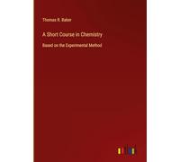 A Short Course in Chemistry: Based on the Experimental Method