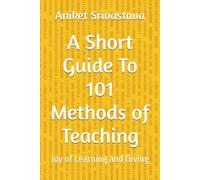 A Short Guide To 101 Methods of Teaching: Joy of Learning and Giving