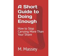 A Short Guide to Doing Enough: How to Stop Carrying More Than Your Share