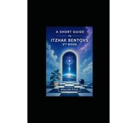 A Short Guide To Itzhak Bentovs 2nd Book: His Tour of Consciousness and Cosmos Explained