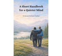 A Short Handbook for a Quieter Mind: Understand Anxiety, Calm Mental Chatter, and Stop Overthinking