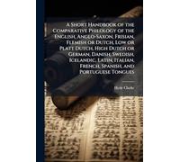 A Short Handbook of the Comparative Philology of the English, Anglo-Saxon, Frisian, Flemish or Dutch, Low or Platt Dutch, High Dutch or German, Danish, Swedish, Icelandic, Latin, Italian, French, Spanish, and Portuguese Tongues
