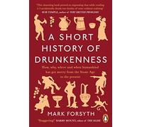 A Short History of Drunkenness: How, why,where and when humankind has got merry from the Stone Age to the present