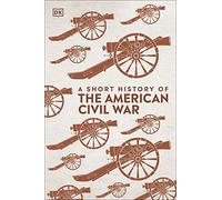 A Short History of The American Civil War (DK Short Histories) by DK