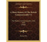 A Short History Of The British Commonwealth V2: The Modern Commonwealth, 1763-1919 (1920)