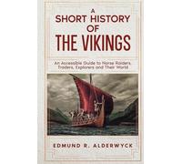 A Short History of the Vikings: An Accessible Guide to Norse Raiders, Traders, Explorers and Their World