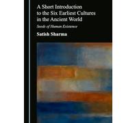 A Short Introduction to the Six Earliest Cultures in the Ancient World: Seeds of Human Existence