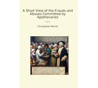 A Short View of the Frauds and Abuses Committed by Apothecaries