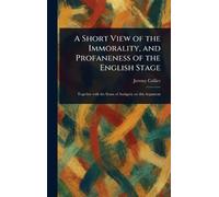 A Short View of the Immorality, and Profaneness of the English Stage