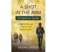 A Shot in the Arm Companion Guide: Forty-Eight Retreats to Improve Your Spiritual Health