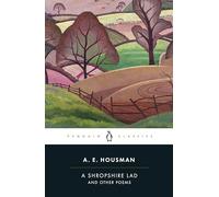 A. E. Housman – A Shropshire Lad and Other Poems: The Collected Poems of A. E. Housman