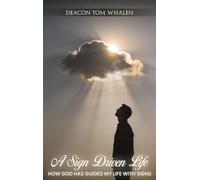 A SIGN DRIVEN LIFE - HOW GOD HAS GUIDED MY LIFE WITH SIGNS