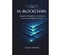 A Simbiose IA-Blockchain: Garantir a Verdade e a Autonomia na Era da Inteligência Sintética