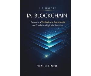 A Simbiose IA-Blockchain: Garantir a Verdade e a Autonomia na Era da Inteligência Sintética