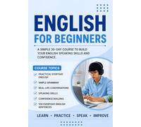 A Simple 30-Day Course to Build Your English Speaking Skills and Confidence: A Practical Beginner’s Course with Everyday English, Real-Life Conversations, Speaking Practice & 100 Useful Sentences