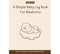 A Simple Baby Log Book For Newborns: Track Your Newborn's Daily Activities with Ease / Newborn to Toddler Daily Tracker for Busy Moms, Dads, and Nannies