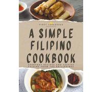 A Simple Filipino Cookbook: Everyday Recipes and Festive Cuisine From the Philippines