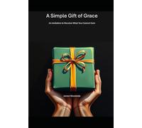 A Simple Gift of Grace: An Invitation to Receive What You Cannot Earn: 4