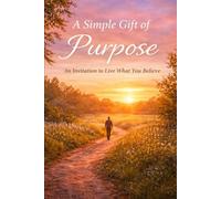 A Simple Gift of Purpose:: An Invitation to Live What You Believe