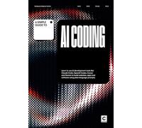 A Simple Guide to AI Coding: Learn to use AI development tools like Claude Code, OpenAI Codex, Cursor and Gemini to build websites, apps and software using plain language prompts.